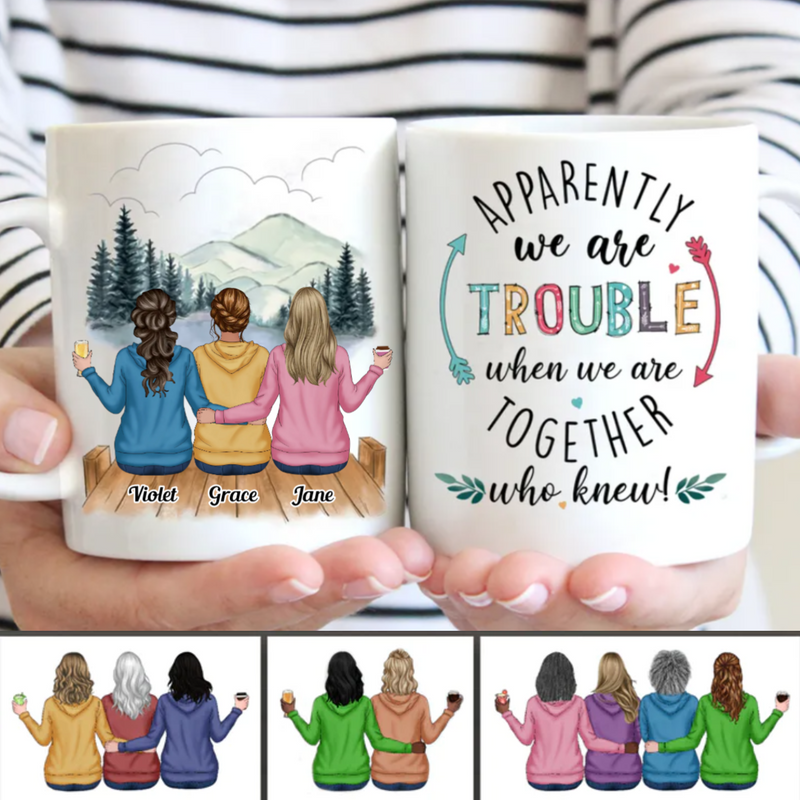 Friends - Apparently We Are Trouble When We Are Together Who Knew - Personalized Mug