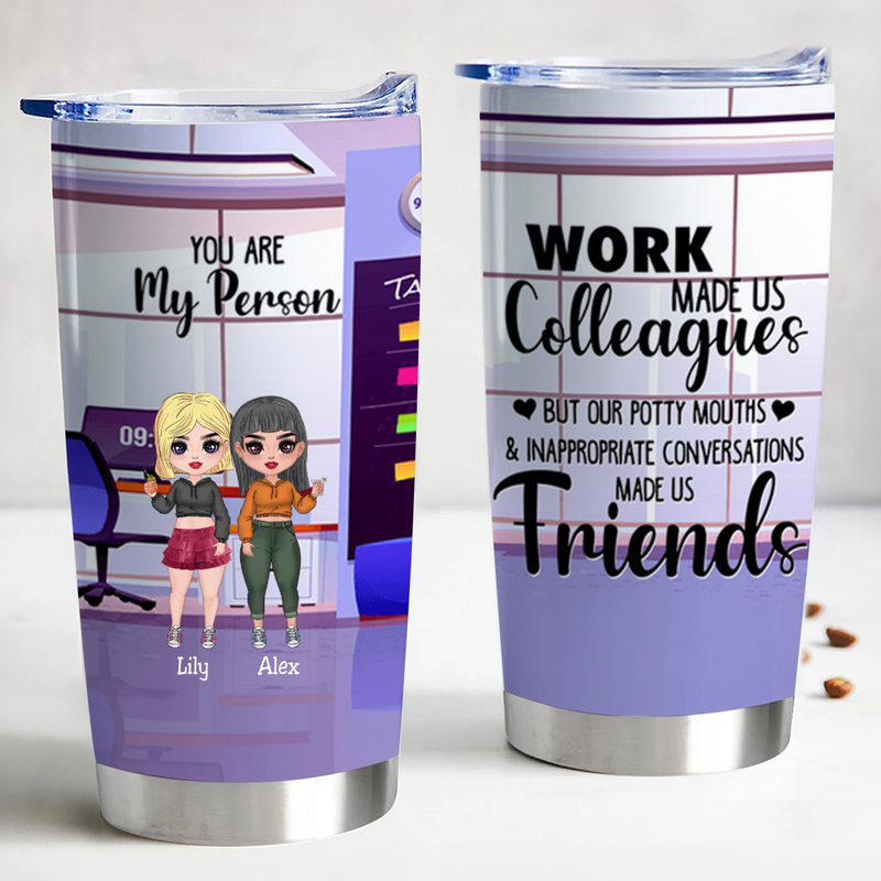 You Are My Person - Work Made Us Colleagues But Our Potty Mouths & Inappropriate Conversations Made Us Friends - Personalized Tumbler - Makezbright Gifts