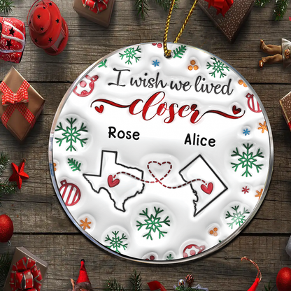 I Wish We Lived Closer - Bestie Personalized Custom 3D Inflated Effect Printed Ornament - Ceramic Round Shaped - Christmas Gift For Best Friends, BFF, Sisters