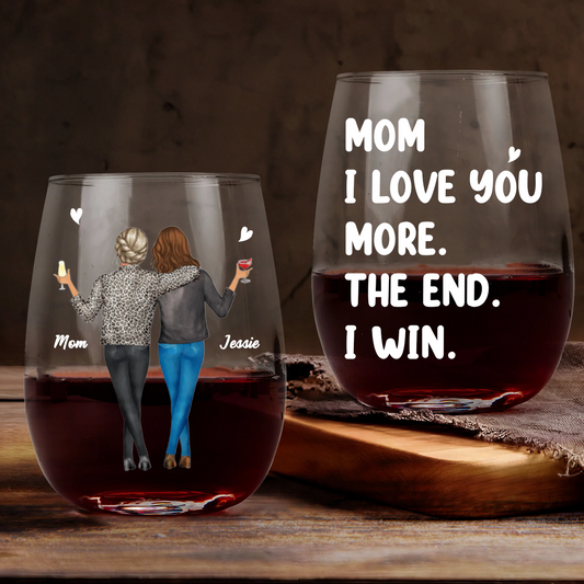 Mom I Love You More The End I Win - Personalized Stemless Wine Glass