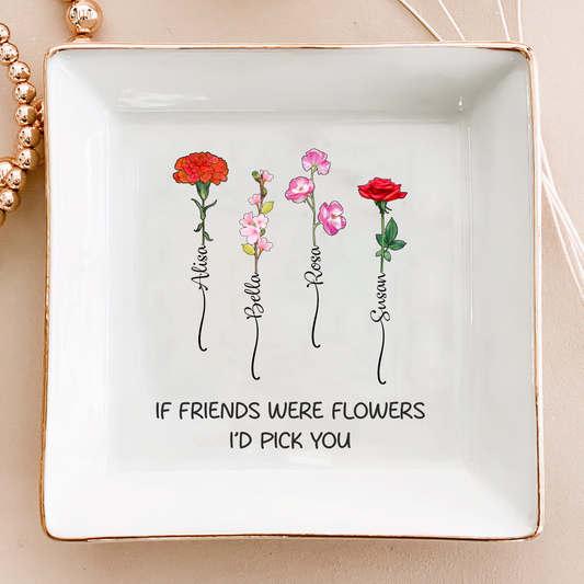 If Friends Were Flowers I'd Pick You - Personalized Jewelry Dish