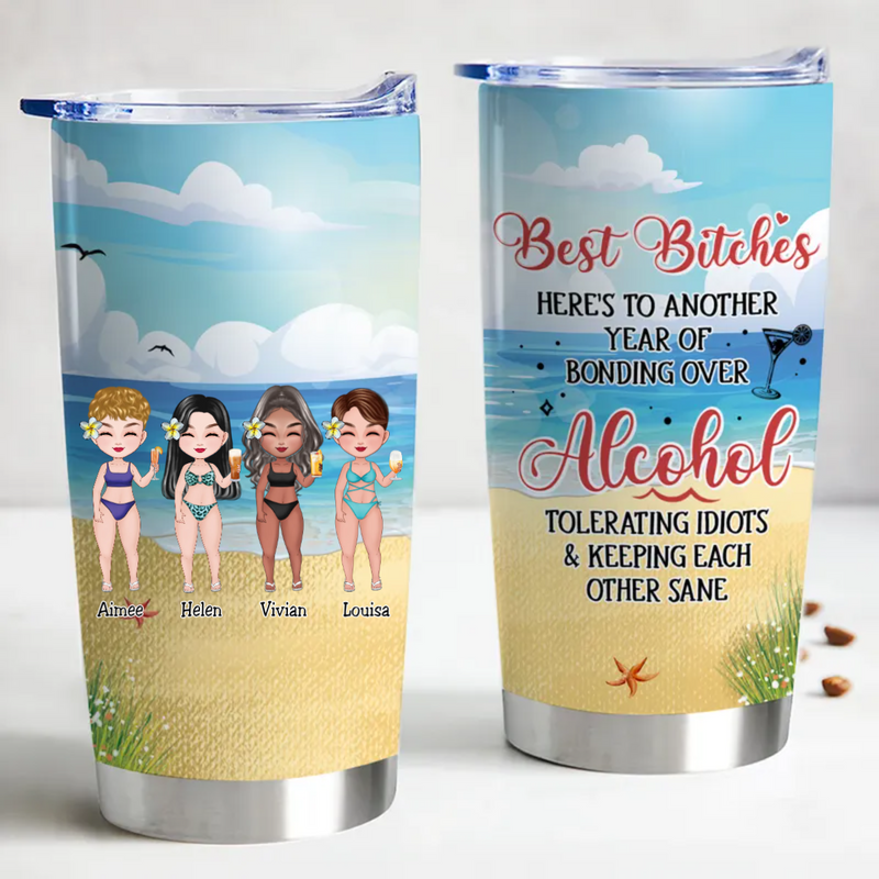 20oz Friends - Best Bitches Here To Another Year Of Bonding Over Alcohol, Tolerating Idiots And Keeping Each Other Sane - Personalized Tumbler