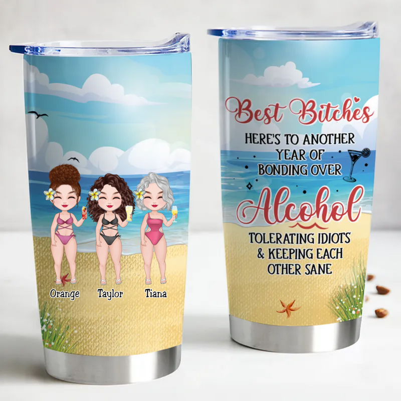 20oz Friends - Best Bitches Here To Another Year Of Bonding Over Alcohol, Tolerating Idiots And Keeping Each Other Sane - Personalized Tumbler
