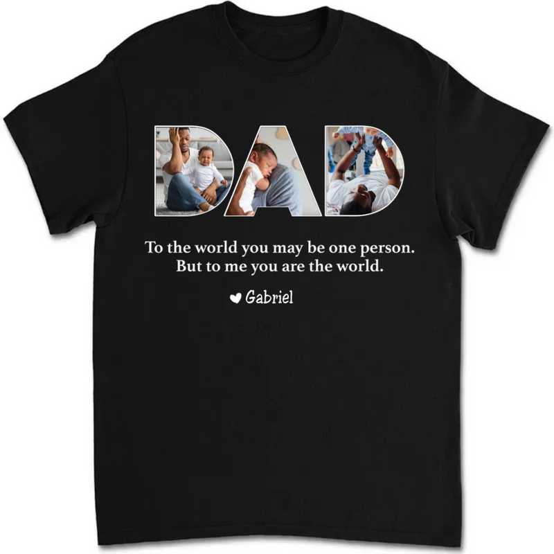 Father - To The World You May Be One Person Dad, But To Me You Are The World - Personalized Unisex T-shirt (AA)