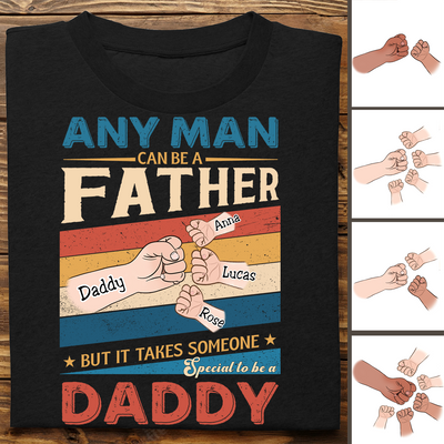 Father's Day - Any Man Can Be A Father But It Takes Someone Special To Be A Daddy - Personalized Unisex T-shirt