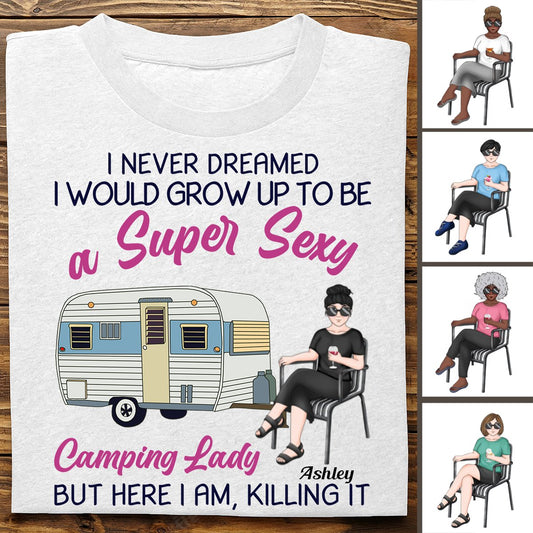 Camping Girls - I Never Dreamed I Would Grow Up To Be A Super Sexy Camping Lady But Here I Am, Killing It - Personalized T - shirt - Makezbright Gifts