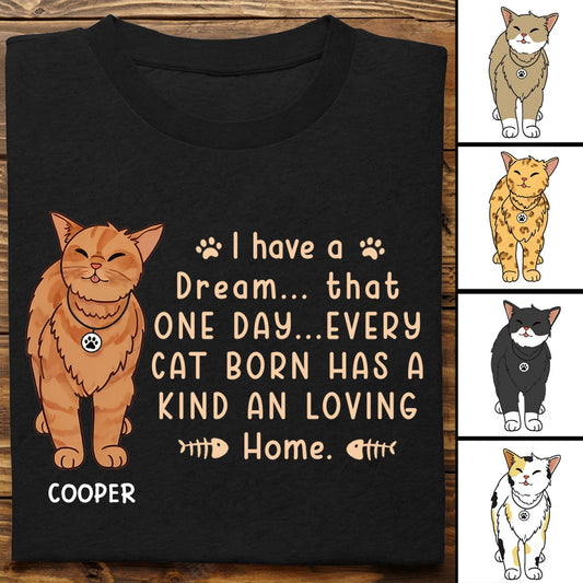 Cat Lovers - I Have A Dream That Every Cat Born Has A Kind And Loving Home - Personalized Unisex T - shirt - Makezbright Gifts