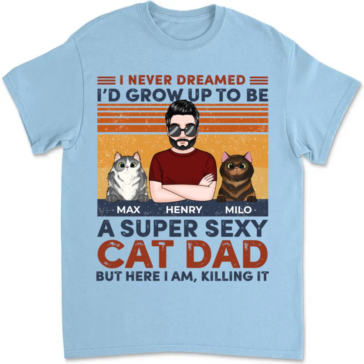 Cat Lovers - I Never Dreamed I'd Grow Up To Be A Sexy Cat Dad - Personalized T - Shirt (KH) - Makezbright Gifts