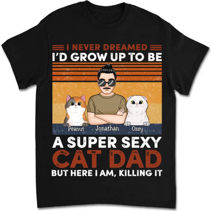 Cat Lovers - I Never Dreamed I'd Grow Up To Be A Sexy Cat Dad - Personalized T - Shirt (NN) - Makezbright Gifts