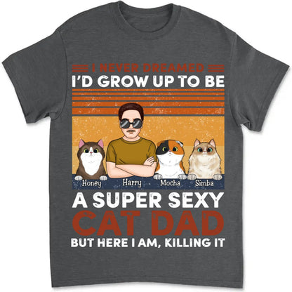 Cat Lovers - I Never Dreamed I'd Grow Up To Be A Sexy Cat Dad - Personalized T - Shirt (NN) - Makezbright Gifts