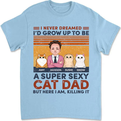 Cat Lovers - I Never Dreamed I'd Grow Up To Be A Sexy Cat Dad - Personalized T - Shirt (Ver 2) - Makezbright Gifts