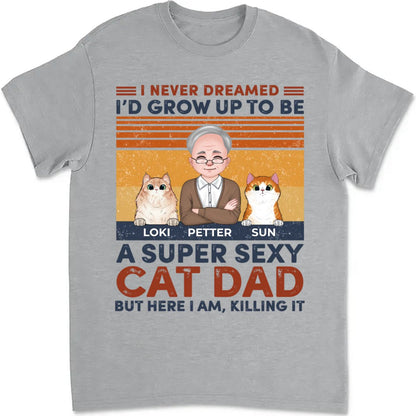 Cat Lovers - I Never Dreamed I'd Grow Up To Be A Sexy Cat Dad - Personalized T - Shirt (Ver 2) - Makezbright Gifts