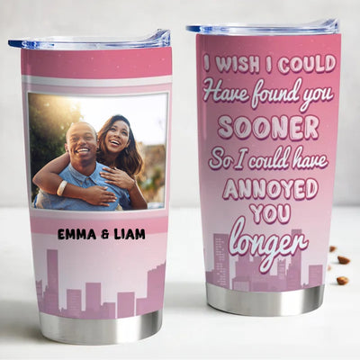 Couple - I Wish I Could Have Found You Sooner So I Could Have Annoyed You Longer - Personalized Custom Tumbler - Makezbright Gifts