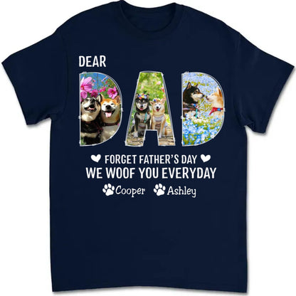 Dog Dad - Dear Dad Forget Happy Father's Day, I Woof You Every Day V2 - Personalized Unisex T - shirt - Makezbright Gifts