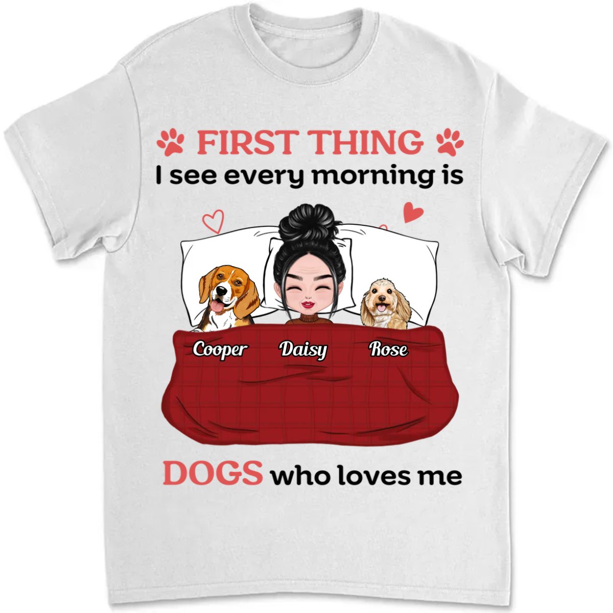 Dog Lovers - First Thing I See Every Morning Is Dogs Who Love Me - Personalized Unisex T - shirt - Makezbright Gifts