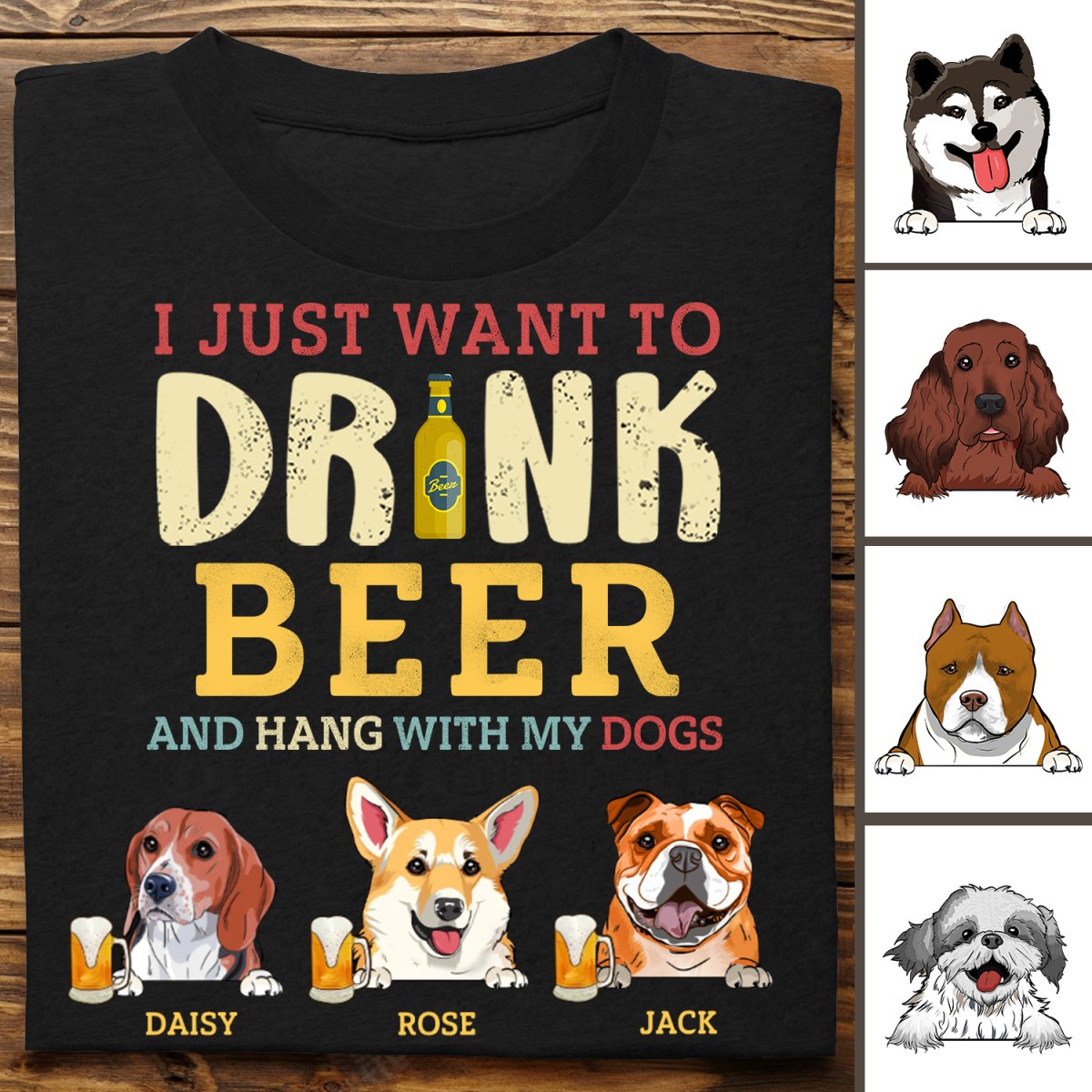 Discover Dog Lovers - I Just Want To Drink Beer And Hang With My Dogs - Personalized Unisex T-shirt