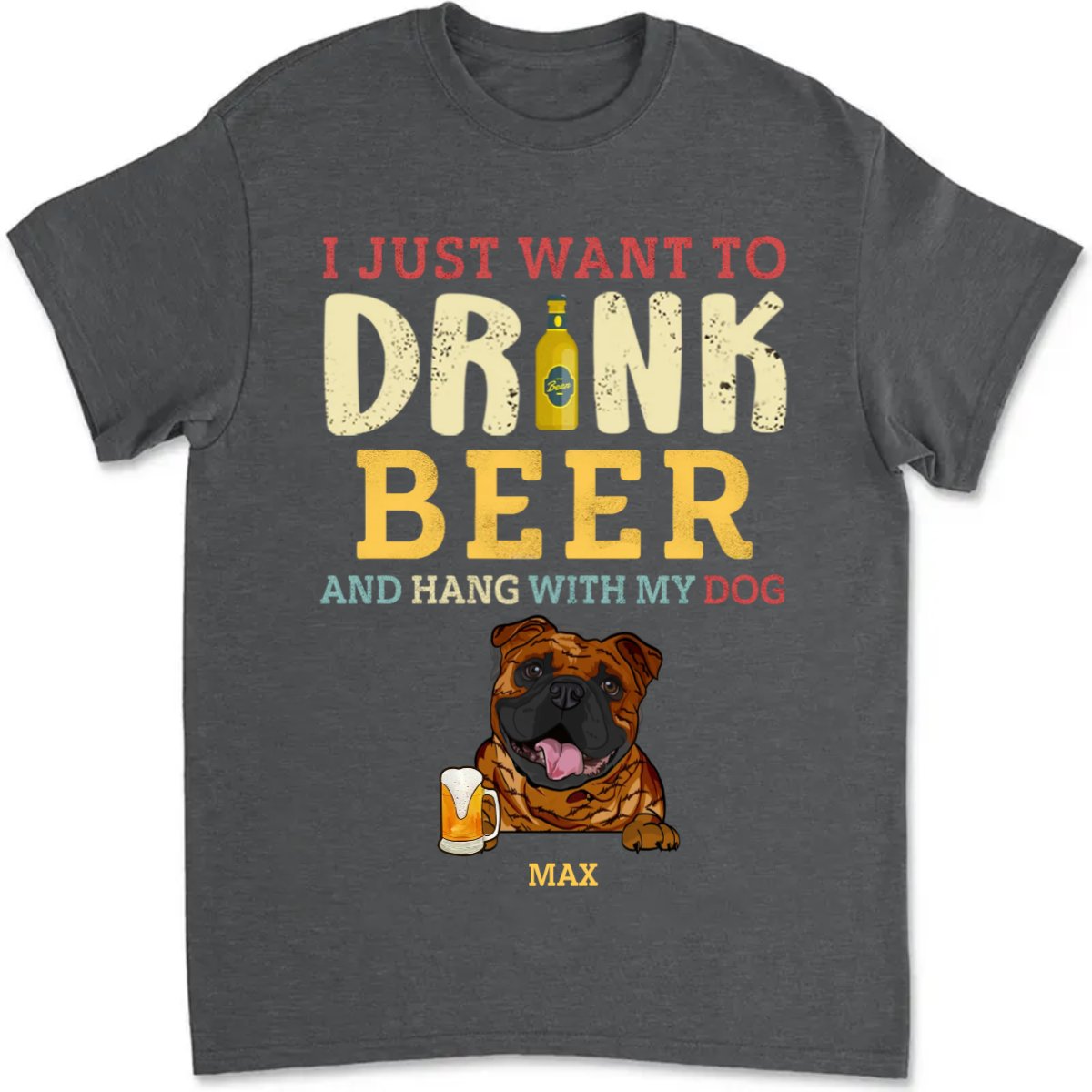 Dog Lovers - I Just Want To Drink Beer And Hang With My Dogs - Personalized Unisex T - shirt - Makezbright Gifts