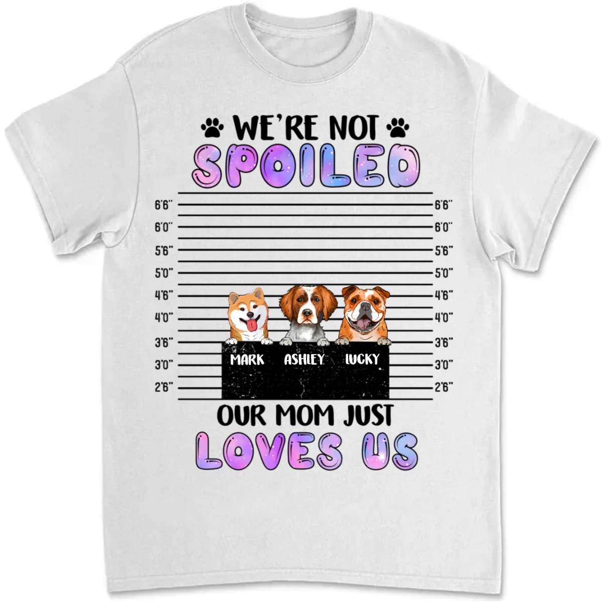 Dog Lovers - We're Not Spoiled, Our Mom Just Loves Us - Personalized Unisex T - shirt - Makezbright Gifts