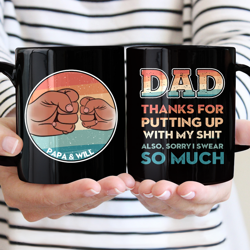 Father - Dad Thanks For Putting Up With My Shit Also, Sorry I Swear So Much - Personalized Black Mug