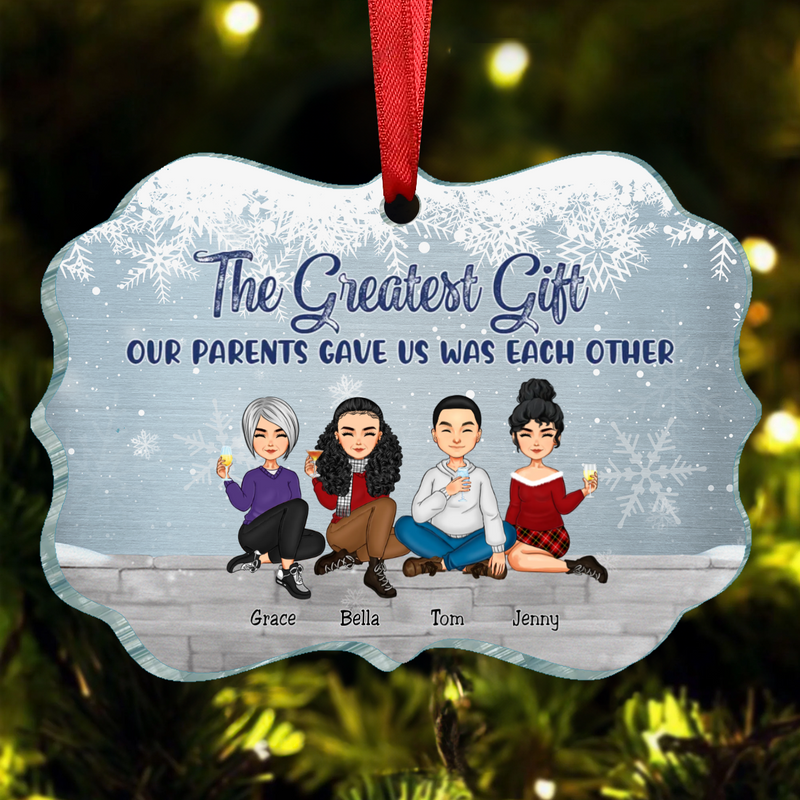 Family - The Greatest Gift Our Parents Gave Us Was Each Other - Personalized Acrylic Ornament (II)