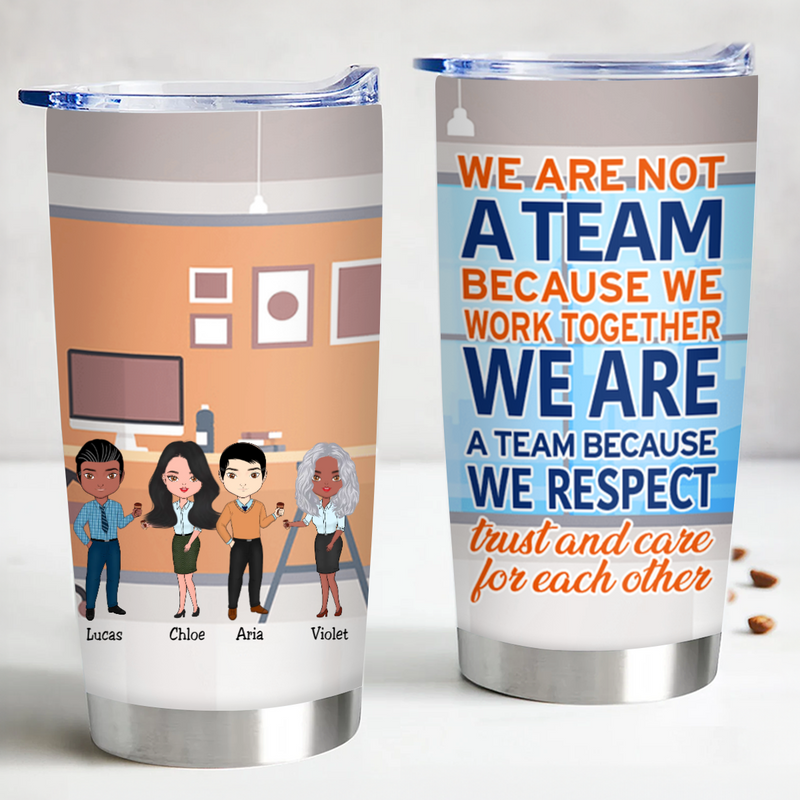 We Are Not a Team Because We Work Together - Personalized Tumbler - Makezbright Gifts