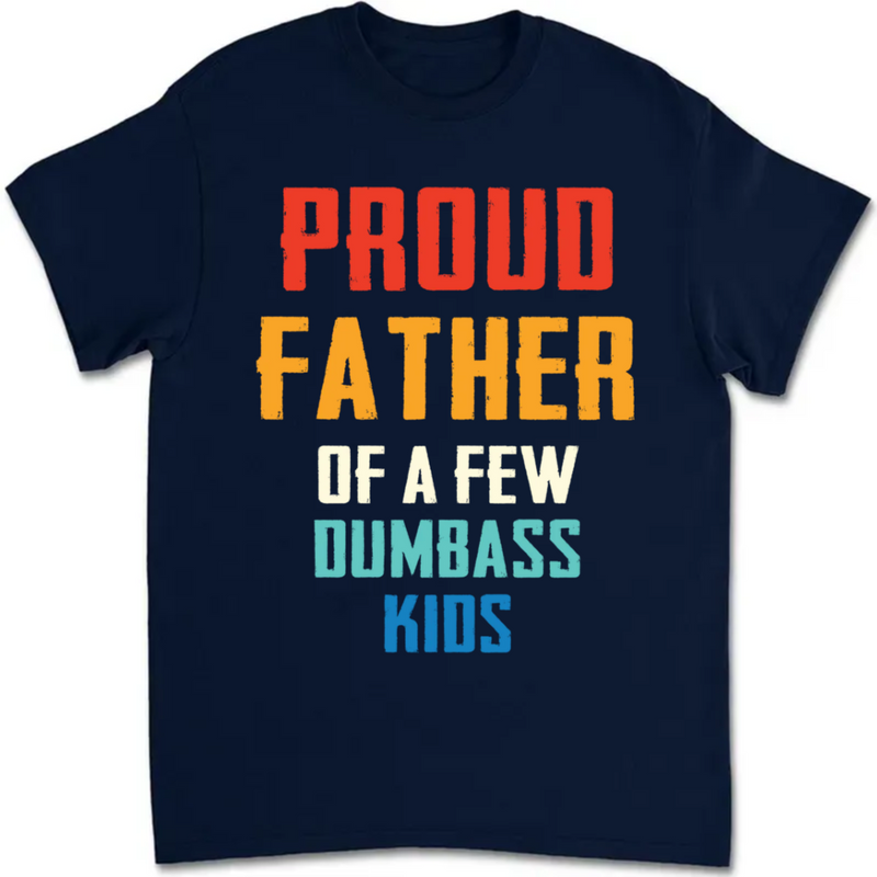 Family - Proud Father Of A Few Dumbass Kids - Personalized Unisex T-shirt