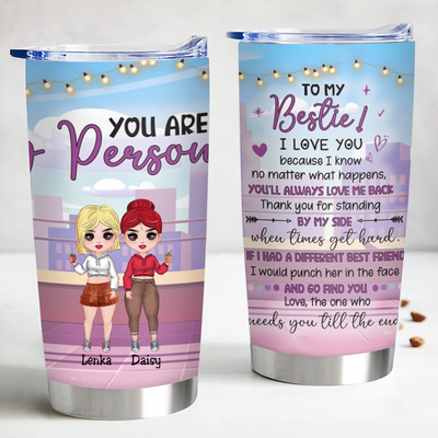Bestie -To My Bestie I Love You Because I Know No Matter What Happens, You'll Always Love Me Back Thank you For Standing By My Side, You Are My Person - Personalized Tumbler - Makezbright Gifts