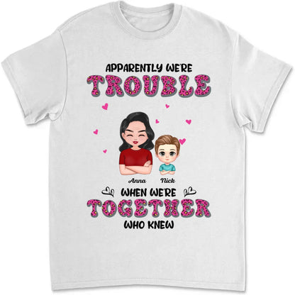 Family - Apparently We're Trouble When We're Together Who Knew - Personalized Unisex T - Shirt - Makezbright Gifts