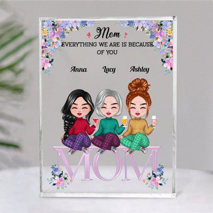 Family - Mom, Everything We Are Is Because Of You - Personalized Acrylic Plaque (NM) - Makezbright Gifts