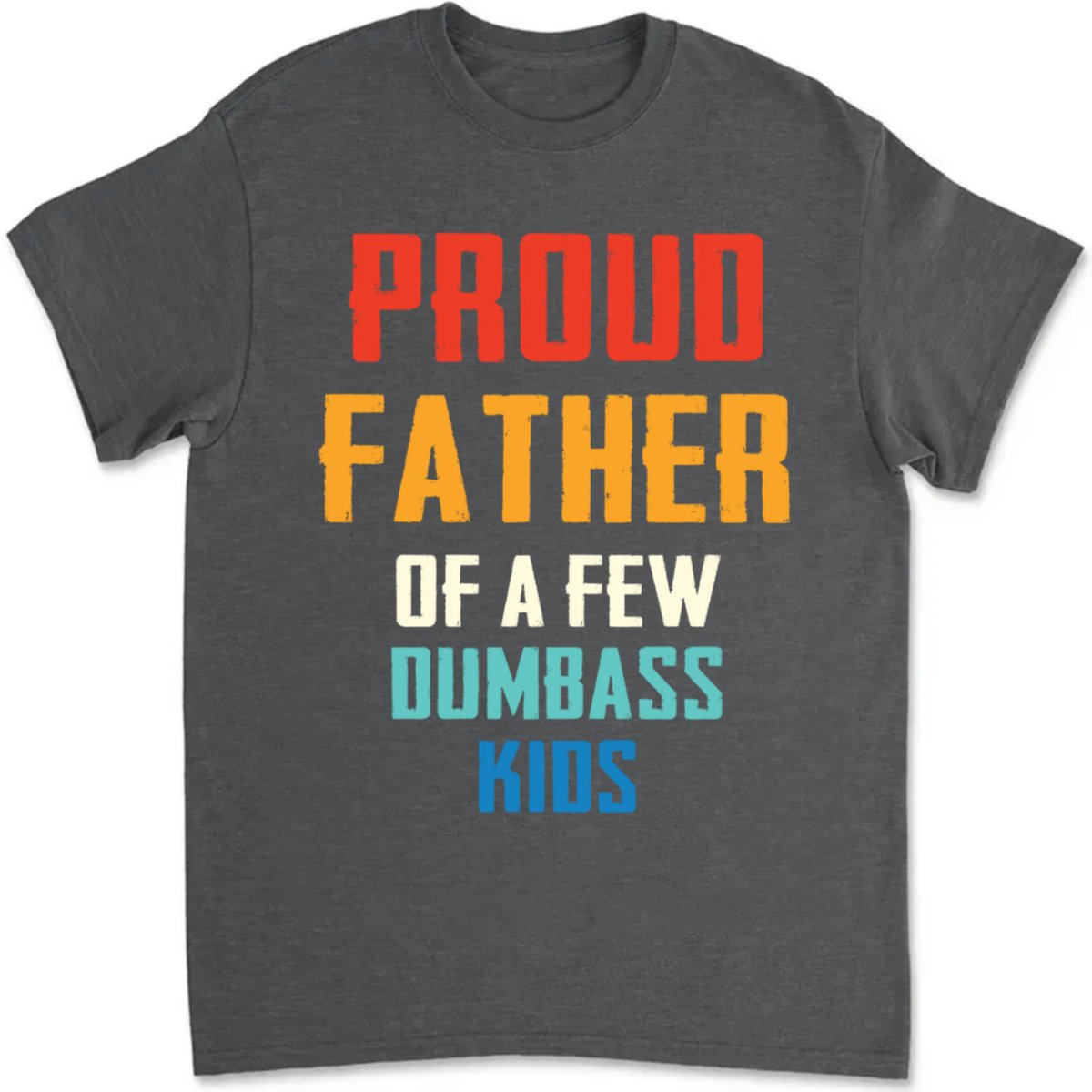 Family - Proud Father Of A Few Dumbass Kids - Personalized Unisex T - shirt - Makezbright Gifts