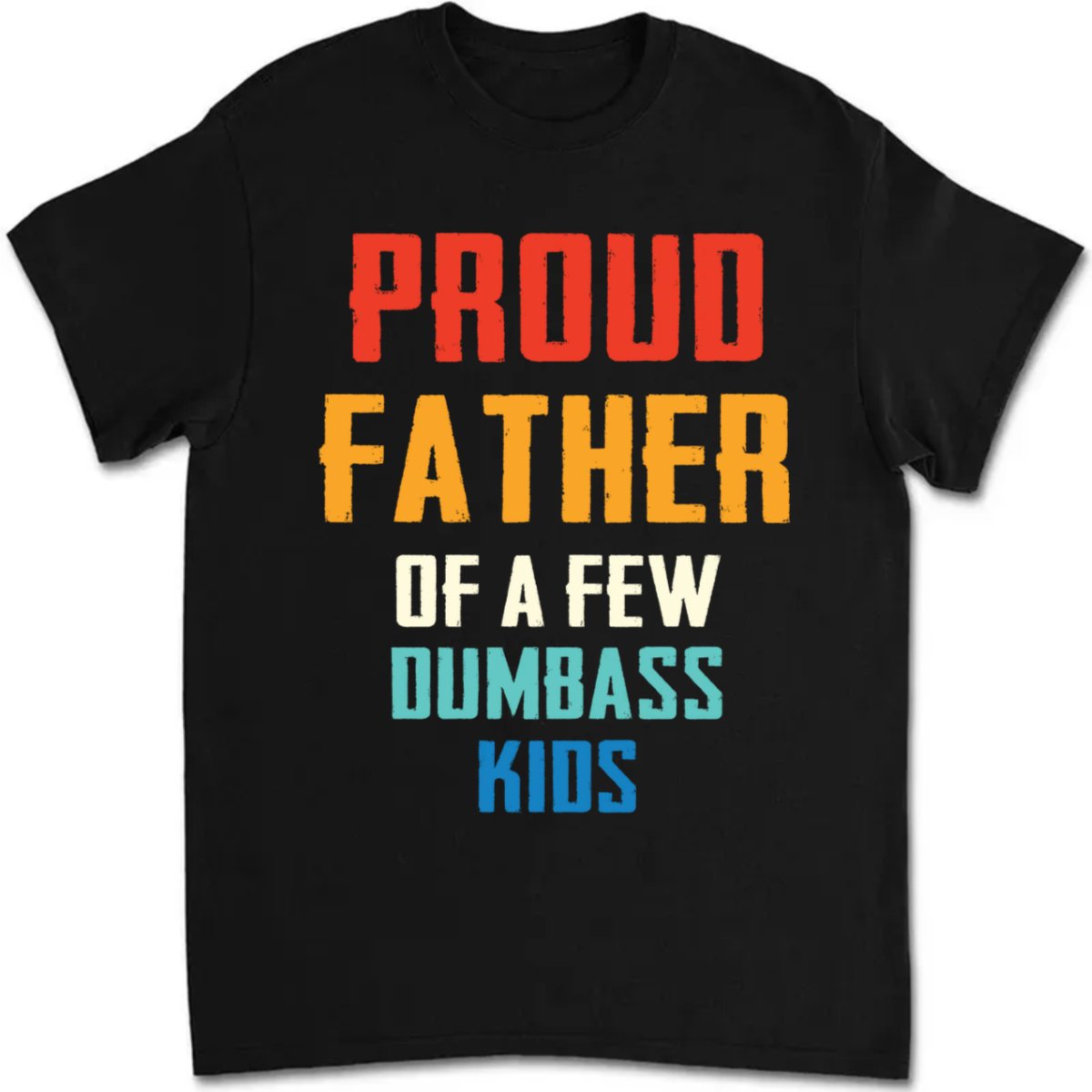 Family - Proud Father Of A Few Dumbass Kids - Personalized Unisex T - shirt - Makezbright Gifts