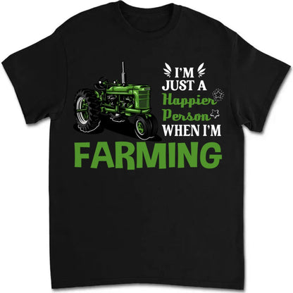 Farmer - I'm Just A Happier Person When I'm Farming - Unisex T - Shirt (LH) - Makezbright Gifts