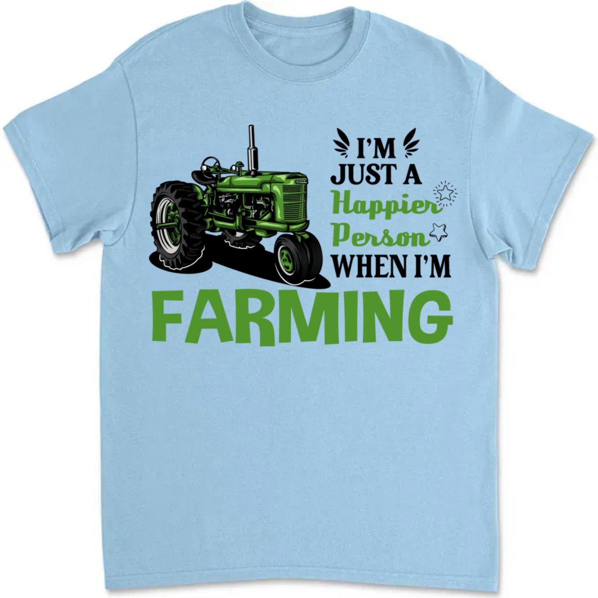 Farmer - I'm Just A Happier Person When I'm Farming - Unisex T - Shirt (LH) - Makezbright Gifts