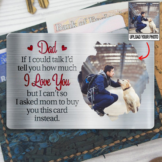 Father - Dad If I Could Talk I'd Tell You How Much I Love You - Personalized Aluminum Wallet Card - Makezbright Gifts