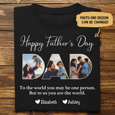 Father - To The World You May Be One Person Dad, But To Me You Are The World - Personalized Unisex T - shirt - Makezbright Gifts