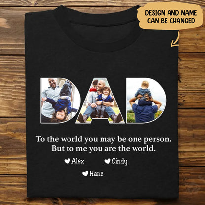 Father - To The World You May Be One Person Dad, But To Me You Are The World - Personalized Unisex T - shirt (AA) - Makezbright Gifts