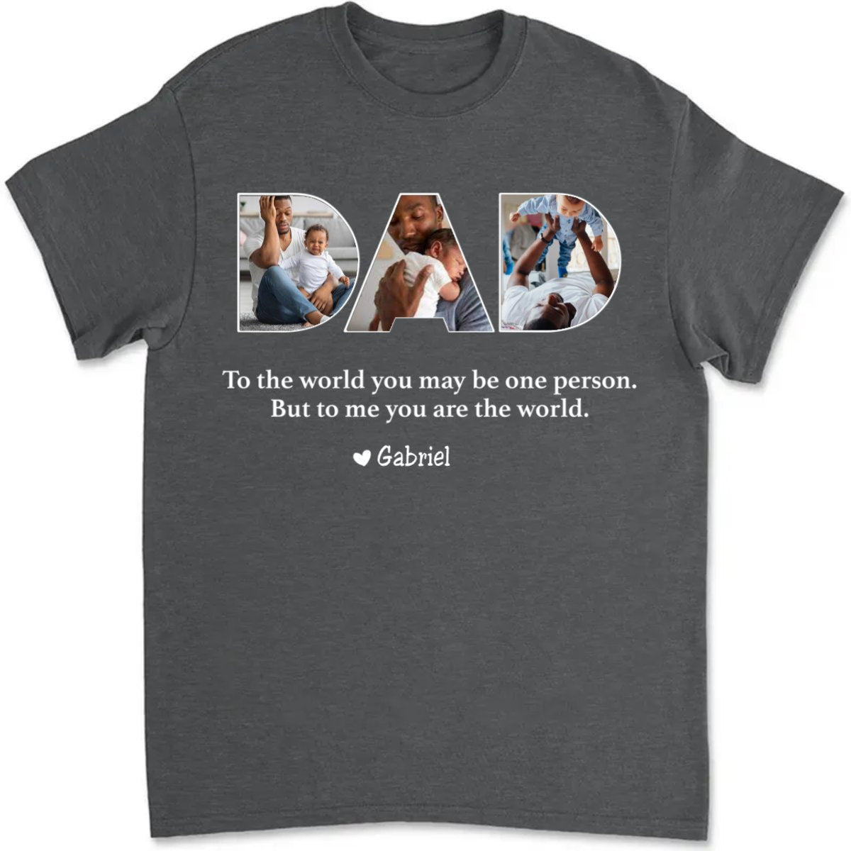 Father - To The World You May Be One Person Dad, But To Me You Are The World - Personalized Unisex T - shirt (L) - Makezbright Gifts