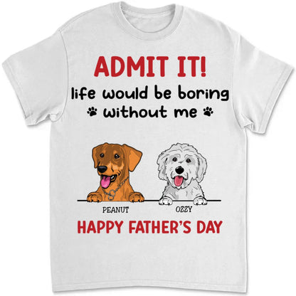 Father's Day - Admit It! Life Would Be Boring Without Us - Personalized T - Shirt (TB) - Makezbright Gifts