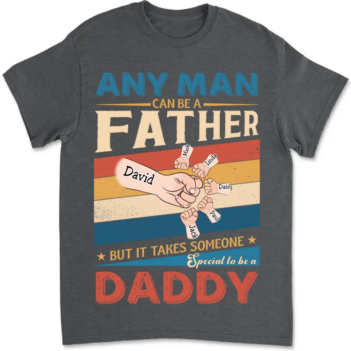 Father's Day - Any Man Can Be A Father But It Takes Someone Special To Be A Daddy - Personalized Unisex T - shirt - Makezbright Gifts