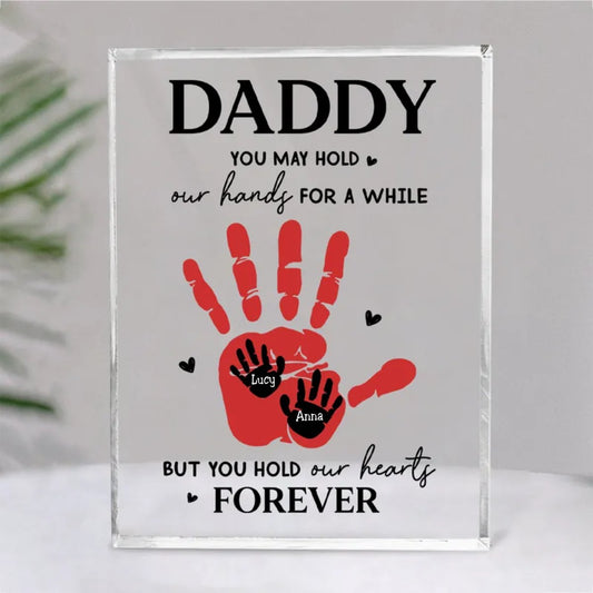 Father's Day - Daddy You may hold our hands for a while but you hold our hearts forever - Personalized Acrylic Plaque - Makezbright Gifts