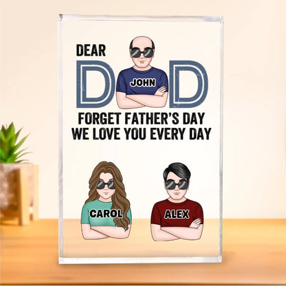 Father's Day - Dear Dad, Forget Father's Day We Love You Every Day - Personalized Acrylic Plaque - Makezbright Gifts