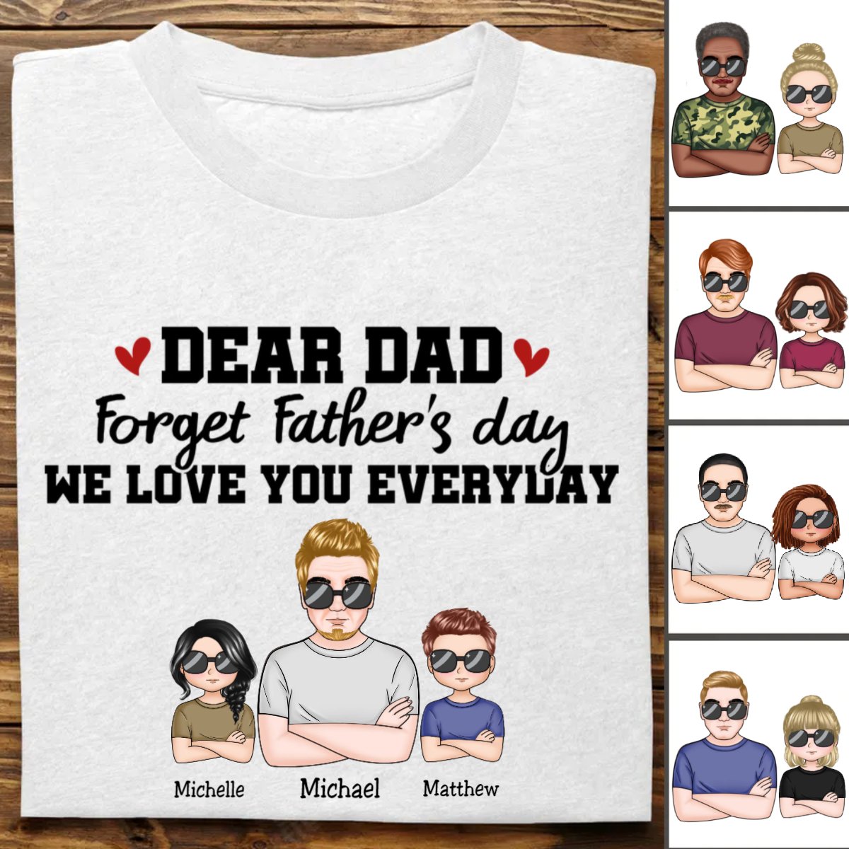 Father's Day - Dear Dad Forget Father‘s Day We Love You Everyday - Personalized T - Shirt (TT) - Makezbright Gifts