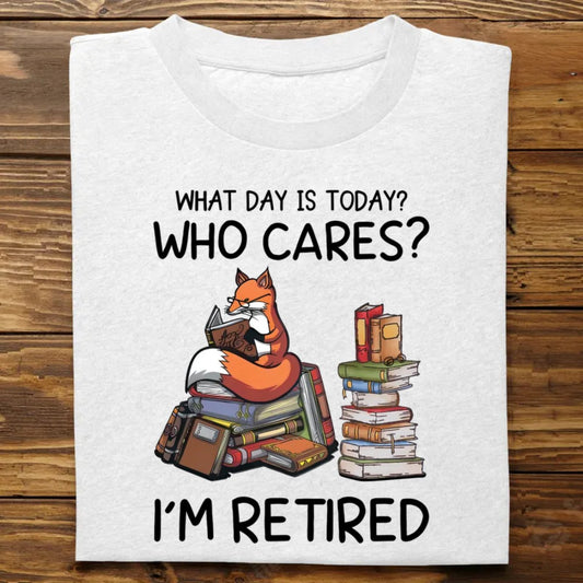 Father's Day - What day is Today? Who Cares? I'm Retired - Personalized Unisex T - shirt - Makezbright Gifts