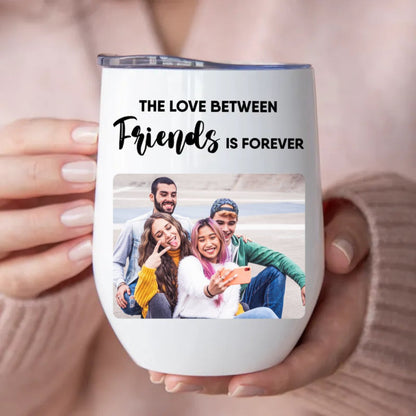 Friends - The Love Between Friends Is Forever - Personalized Wine Tumbler - Makezbright Gifts