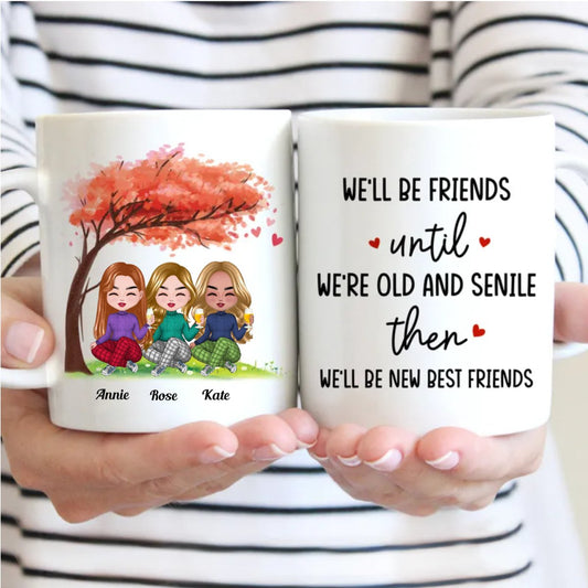 Friends - We'll Be Friends Until We're Old And Senile Then We'll Be New Best Friends - Personalized Mug - Makezbright Gifts