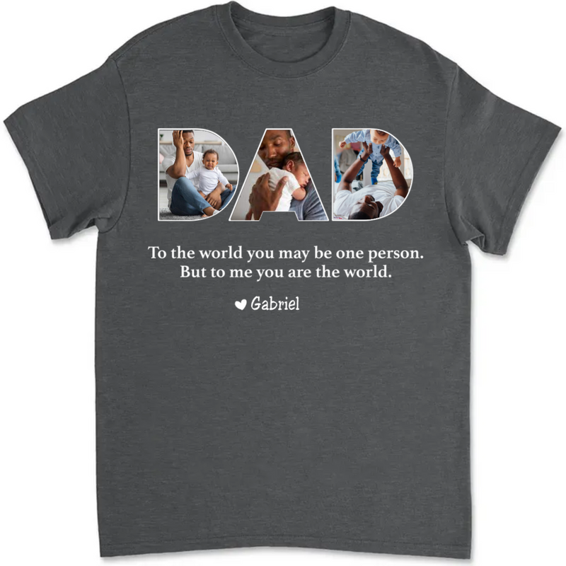 Father - To The World You May Be One Person Dad, But To Me You Are The World - Personalized Unisex T-shirt (AA)