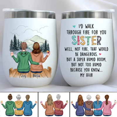 Family - I'd Walk Through Fire For You Sisters - Personalized Wine Tumbler (HP)