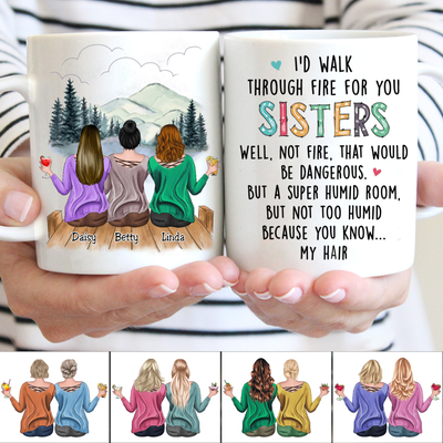 Family - I'd Walk Through Fire For You Sisters - Personalized Mug