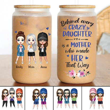 Mother - Behind Every Crazy Daughter Is A Mother Who Made Her That Way - Personalized Glass Can - Makezbright Gifts