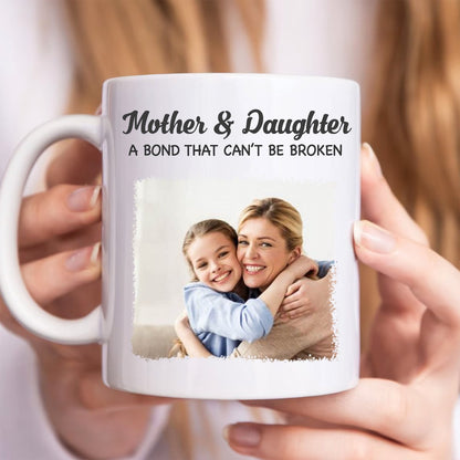 Mother - Custom Photo Mother & Daughter A Bond That Can't Be Broken - Personalized Mug - Makezbright Gifts